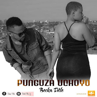 Audio: Becka title - Punguza Uchoyo (Mp3 Download) - KibaBoy