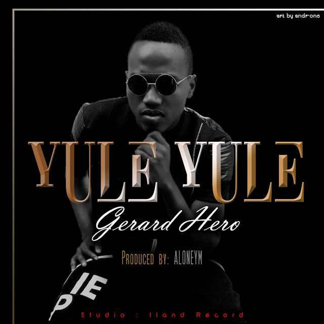 Audio: Gerard Hero - Yule Yule (Mp3 Download) - KibaBoy