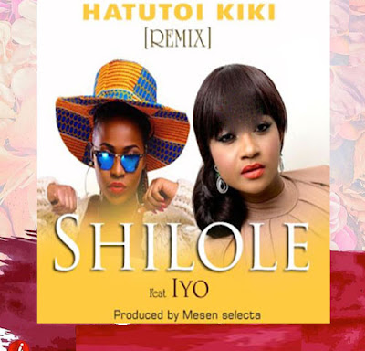 Audio: Shilole Ft. Iyo - Hatutoi Kiki (Remix) (Mp3 Download) - KibaBoy