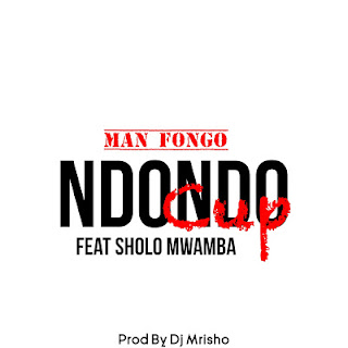 Audio: Man Fongo Ft. Sholo Mwamba - Ndondo Cup (Mp3 Download) - KibaBoy