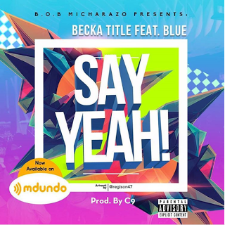 Audio: Becka Title Ft Mr Blue - Say Yeah (Mp3 Download) - KibaBoy