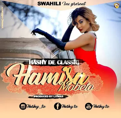 Audio: Hashy Da Classic Ft. Uwezo – Hamisa Mobeto (Mp3 Download) Hashy Da Classic