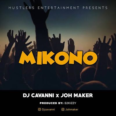 Audio: Dj Cavanni Ft Joh Maker – Mikono (Mp3 Download) - KibaBoy