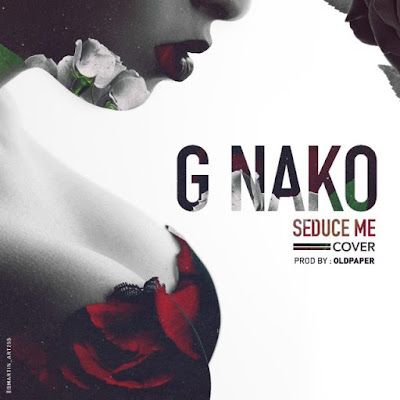 Audio: G Nako - Seduce Me (Cover) (Mp3 Download) - KibaBoy