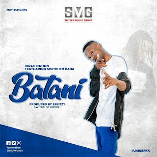 Audio: Ibrah Nation Ft. Switcher Baba – BATANI (Mp3 Download) - KibaBoy