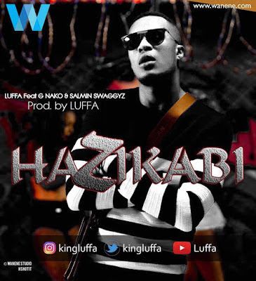 Audio: Luffa Ft G Nako & Salmin Swaggz - Hazikabi (Mp3 Download) - KibaBoy