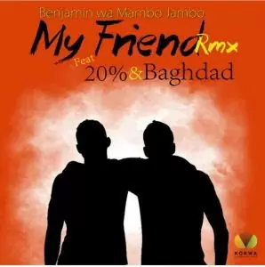 Audio: Benjamin wa Mambo Jambo Ft. 20 Percent & Baghdad - My Friend Remix (Mp3 Download)
