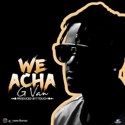 Audio: G Van - We Acha (Mp3 Download) - KibaBoy