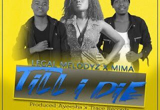 Audio: Legal Melodyz Ft Mima - Till i Die (Mp3 Download) - KibaBoy