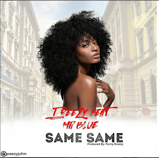 Audio: T Peezy Ft Mr Blue - SAME SAME (Mp3 Download) - KibaBoy