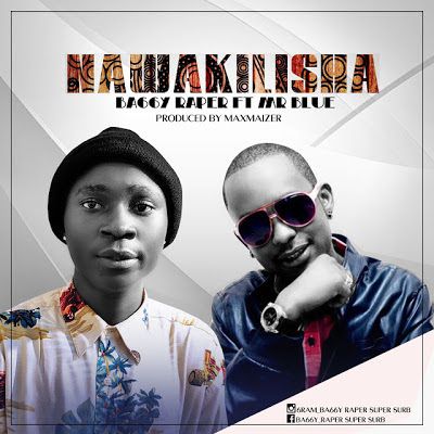 Audio: Baggy Raper Ft Mr Blue - NAWAKILISHA (Mp3 Download) - KibaBoy