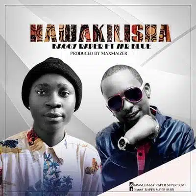 Audio: Baggy Raper Ft Mr Blue - NAWAKILISHA (Mp3 Download)