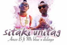 Audio: ANCO B Ft. MR BLUE & DULAYO - SITAKI UNITAG (Mp3 Download) - KibaBoy