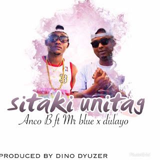 Audio: ANCO B Ft. MR BLUE & DULAYO - SITAKI UNITAG (Mp3 Download) - KibaBoy