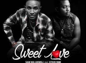 Audio: Sam Wa Ukweli Ft. Steve RNB - Sweet Love (Mp3 Download) - KibaBoy