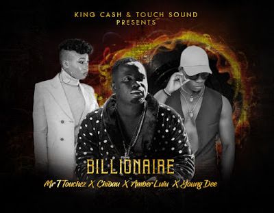 Audio: Mr T Touch Ft Chibau x Amber Lulu x Young Dee – Billionaire (Mp3 Download) - KibaBoy