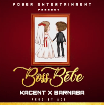 Audio: Kacent X Barnaba - Boss Bebe (Mp3 Download) - KibaBoy