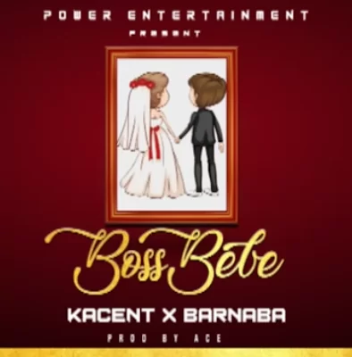 Audio: Kacent X Barnaba - Boss Bebe (Mp3 Download)
