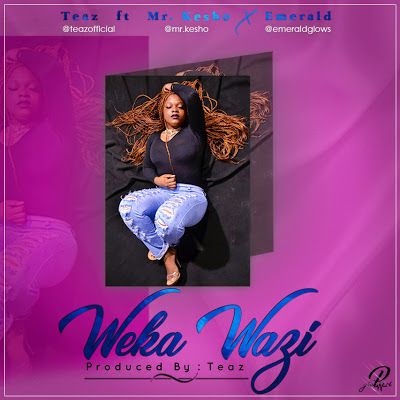 Audio: Teaz Ft. Mr. Kesho & Emerald – Weka Wazi (Mp3 Download) - KibaBoy