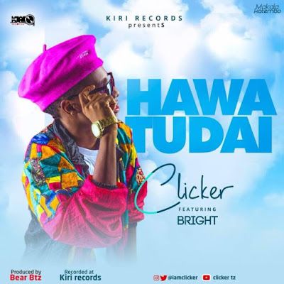 Audio: Clicker Ft. Bright – Hawatudai (Mp3 Download) - KibaBoy