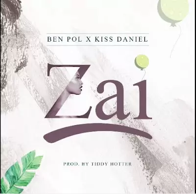Audio: Ben Pol Ft. Kiss Daniel - Zai (Mp3 Download)