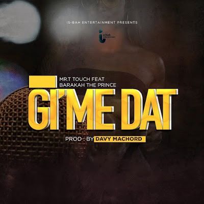 Audio: Mr T Touch Ft. Baraka The Prince - Gime Dat (Mp3 Download) - KibaBoy