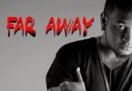 Audio: Hemedy Phd - Far Away (Mp3 Download) - KibaBoy