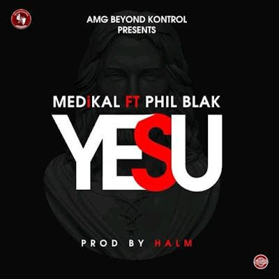 Audio: Medikal Ft. Phil Blak – Yesu (Mp3 Download) - KibaBoy