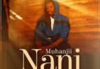 Audio: Muhanjii – Nani (Mp3 Download) - KibaBoy