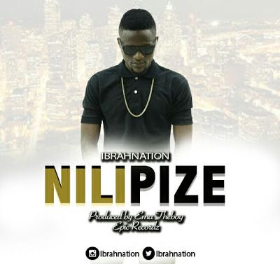 Audio: Ibrah Nation - Nilipize (Mp3 Download) - KibaBoy