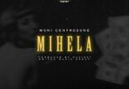 Audio: Moni Centrozone – Mihela (Mp3 Download) - KibaBoy