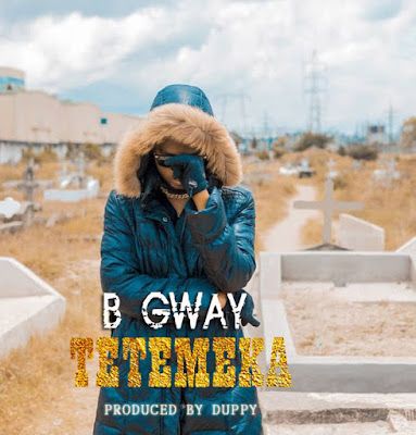 Audio: B Gway – Tetemeka (Mp3 Download) - KibaBoy