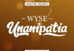 Audio: Wyse – Unanipatia (Mp3 Download) - KibaBoy