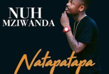 Audio: Nuh Mziwanda – Natapatapa (Mp3 Download) - KibaBoy