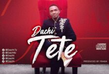 Audio: Dachi – Tete (Mp3 Download) - KibaBoy