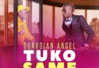 Audio: Guardian Angel – Tuko Same (Mp3 Download) - KibaBoy