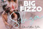 Audio: Big Fizzo – Sibeza (Mp3 Download) - KibaBoy