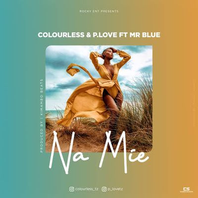 Audio: Colourless Ft. Mr Blue & P Love - Na Mie (Mp3 Download) - KibaBoy