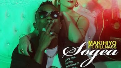 Audio: Makihiyo Ft. Billnass – Sogea (Mp3 Download) - KibaBoy