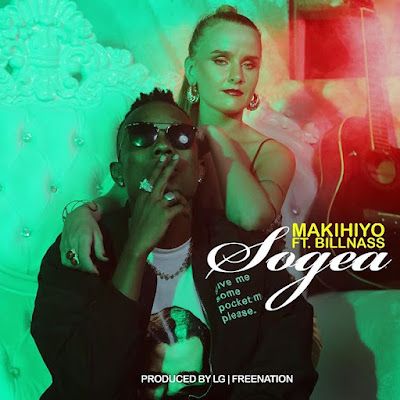 Audio: Makihiyo Ft. Billnass – Sogea (Mp3 Download) - KibaBoy