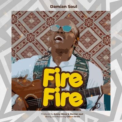 Audio: Damian Soul – Fire Fire (Mp3 Download) - KibaBoy