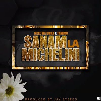 Audio: Mzee Wa Bwax ft. tamimu - Sanam La Michelini (Mp3 Download) - KibaBoy