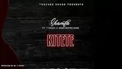 Audio: Shamfa Boy Ft. T Touch X Moni Centrozone – Kitete (Mp3 Download)