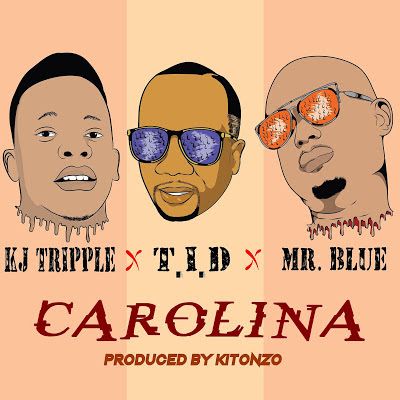 Audio: Kj Triple Ft. Tid & Mr Blue - Carolina (Mp3 Download) - KibaBoy