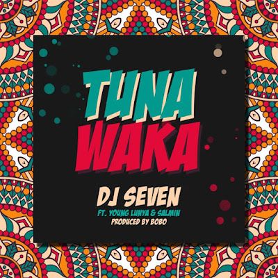 Audio: Dj Seven Ft. Young Lunya & Salmin Swaggz - Tuna Waka (Mp3 Download) - KibaBoy