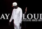 VIDEO: King Kaka Ft. Kwesi Arthur - Say it Loud (Mp4 Download) - KibaBoy