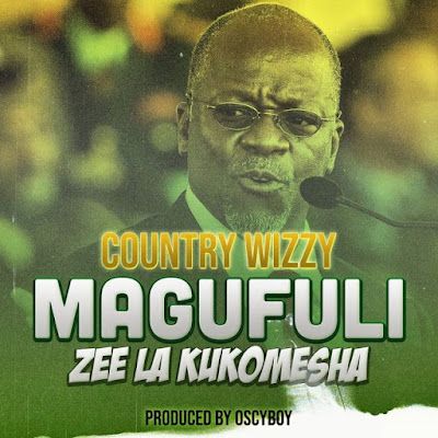 Audio: Country Wizzy - Magufuli (Zee La Kukomesha) (Mp3 Download) - KibaBoy