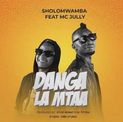 Audio: Sholo Mwamba Ft. Mc Jully - DANGA LA MTAA (Mp3 Download) - KibaBoy