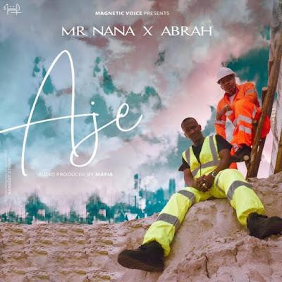 Audio: Mr Nana X Abrah - Aje (Mp3 Download) - KibaBoy