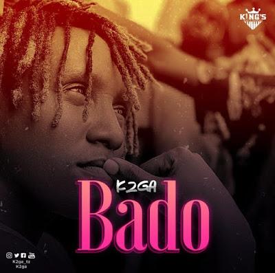 Audio: K2ga - Bado (Mp3 Download) - KibaBoy